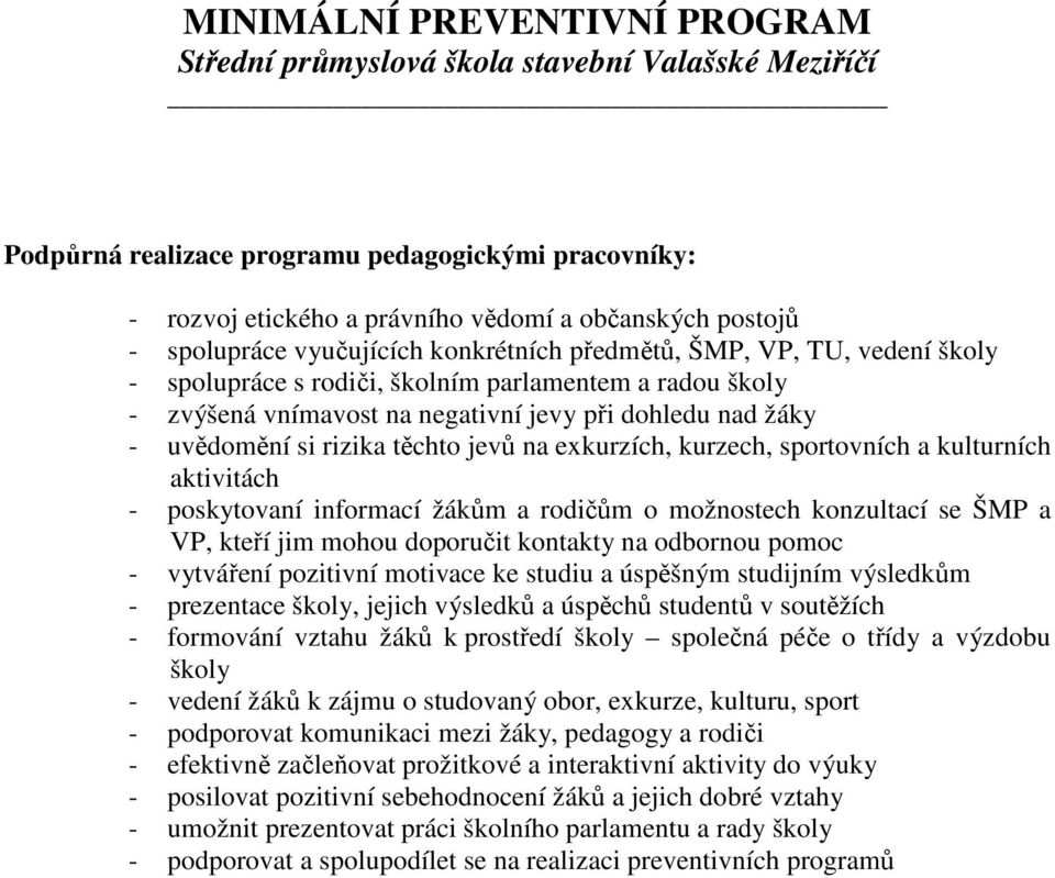 poskytovaní informací žákům a rodičům o možnostech konzultací se ŠMP a VP, kteří jim mohou doporučit kontakty na odbornou pomoc - vytváření pozitivní motivace ke studiu a úspěšným studijním výsledkům