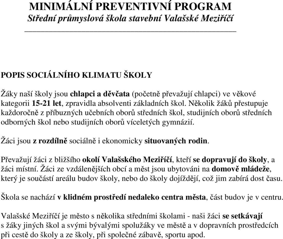 Žáci jsou z rozdílně sociálně i ekonomicky situovaných rodin. Převažují žáci z bližšího okolí Valašského Meziříčí, kteří se dopravují do školy, a žáci místní.