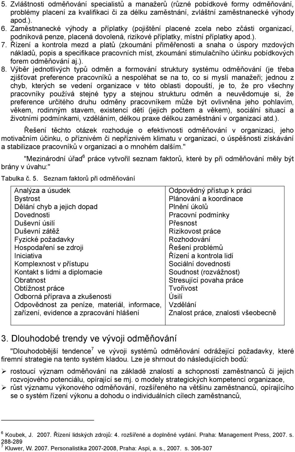 Řízení a kontrola mezd a platů (zkoumání přiměřenosti a snaha o úspory mzdových nákladů, popis a specifikace pracovních míst, zkoumání stimulačního účinku pobídkových forem odměňování aj.). 8.