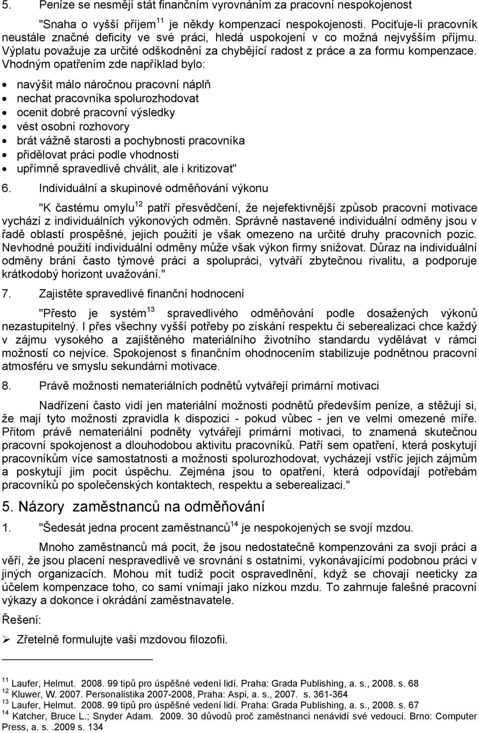 Vhodným opatřením zde například bylo: navýšit málo náročnou pracovní náplň nechat pracovníka spolurozhodovat ocenit dobré pracovní výsledky vést osobní rozhovory brát vážně starosti a pochybnosti