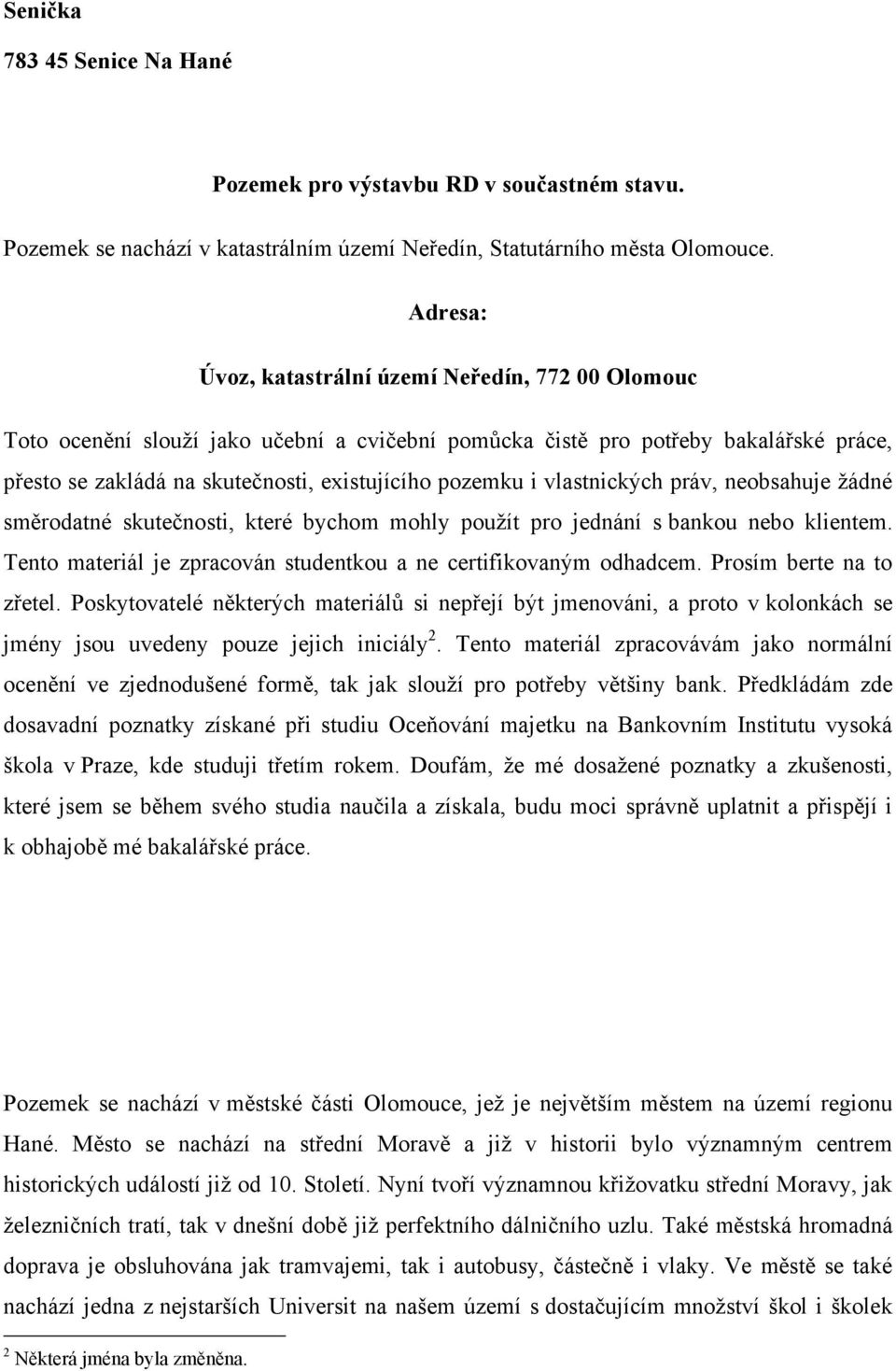 vlastnických práv, neobsahuje žádné směrodatné skutečnosti, které bychom mohly použít pro jednání s bankou nebo klientem. Tento materiál je zpracován studentkou a ne certifikovaným odhadcem.