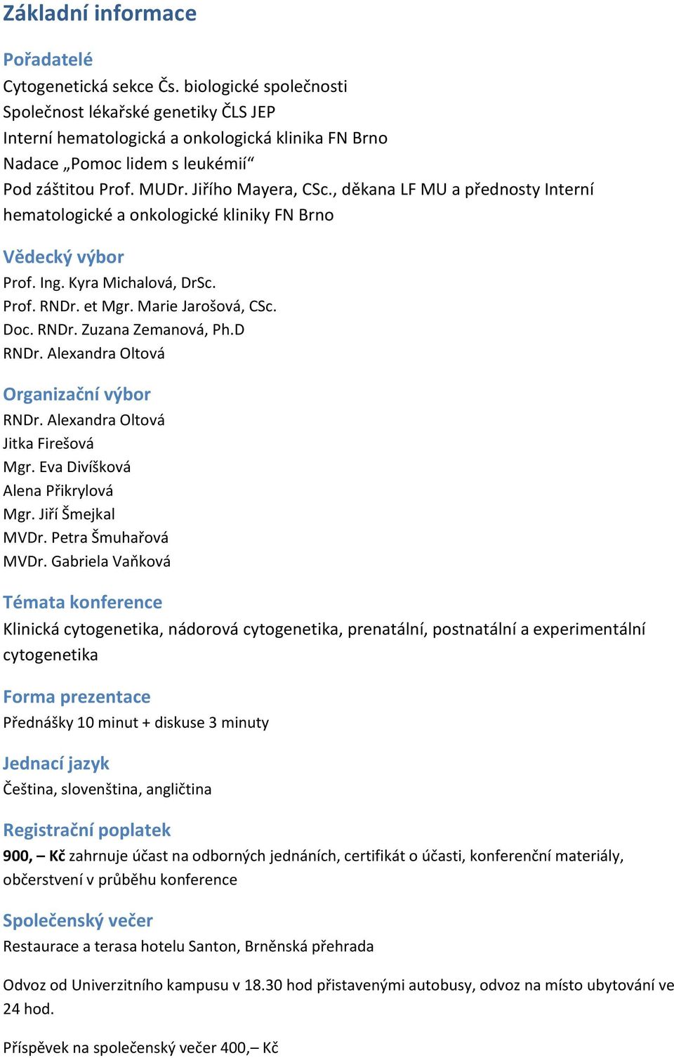 , děkana LF MU a přednosty Interní hematologické a onkologické kliniky FN Brno Vědecký výbor Prof. Ing. Kyra Michalová, DrSc. Prof. RNDr. et Mgr. Marie Jarošová, CSc. Doc. RNDr. Zuzana Zemanová, Ph.