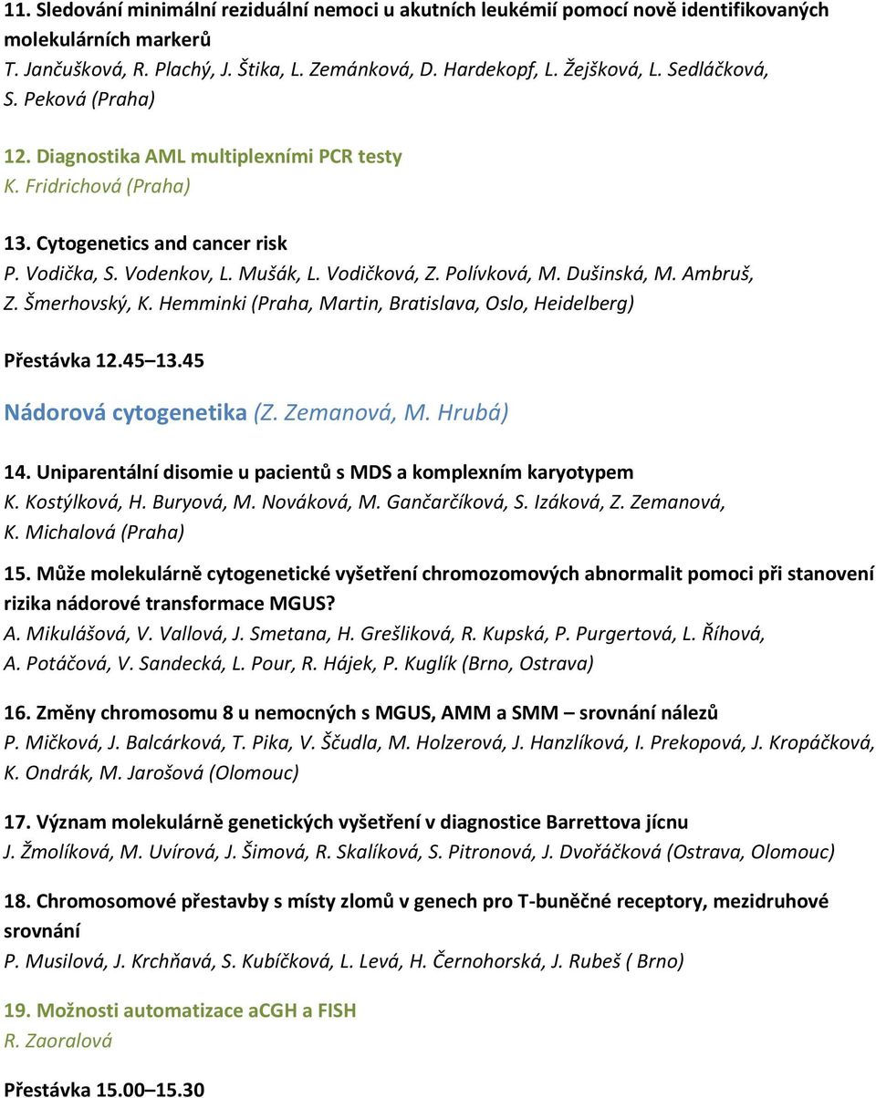 Dušinská, M. Ambruš, Z. Šmerhovský, K. Hemminki (Praha, Martin, Bratislava, Oslo, Heidelberg) Přestávka 12.45 13.45 Nádorová cytogenetika (Z. Zemanová, M. Hrubá) 14.