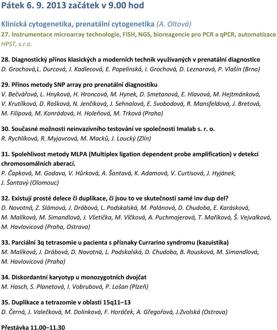 Přínos metody SNP array pro prenatální diagnostiku V. Bečvářová, L. Hnyková, H. Hroncová, M. Hynek, D. Smetanová, E. Hlavová, M. Hejtmánková, V. Krutílková, D. Rašková, N. Jenčíková, J. Sehnalová, E.