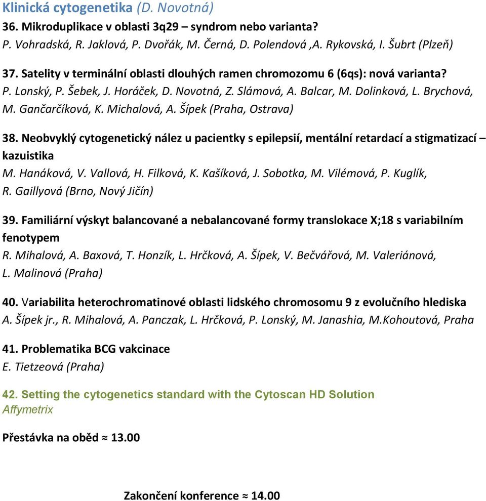 Michalová, A. Šípek (Praha, Ostrava) 38. Neobvyklý cytogenetický nález u pacientky s epilepsií, mentální retardací a stigmatizací kazuistika M. Hanáková, V. Vallová, H. Filková, K. Kašíková, J.