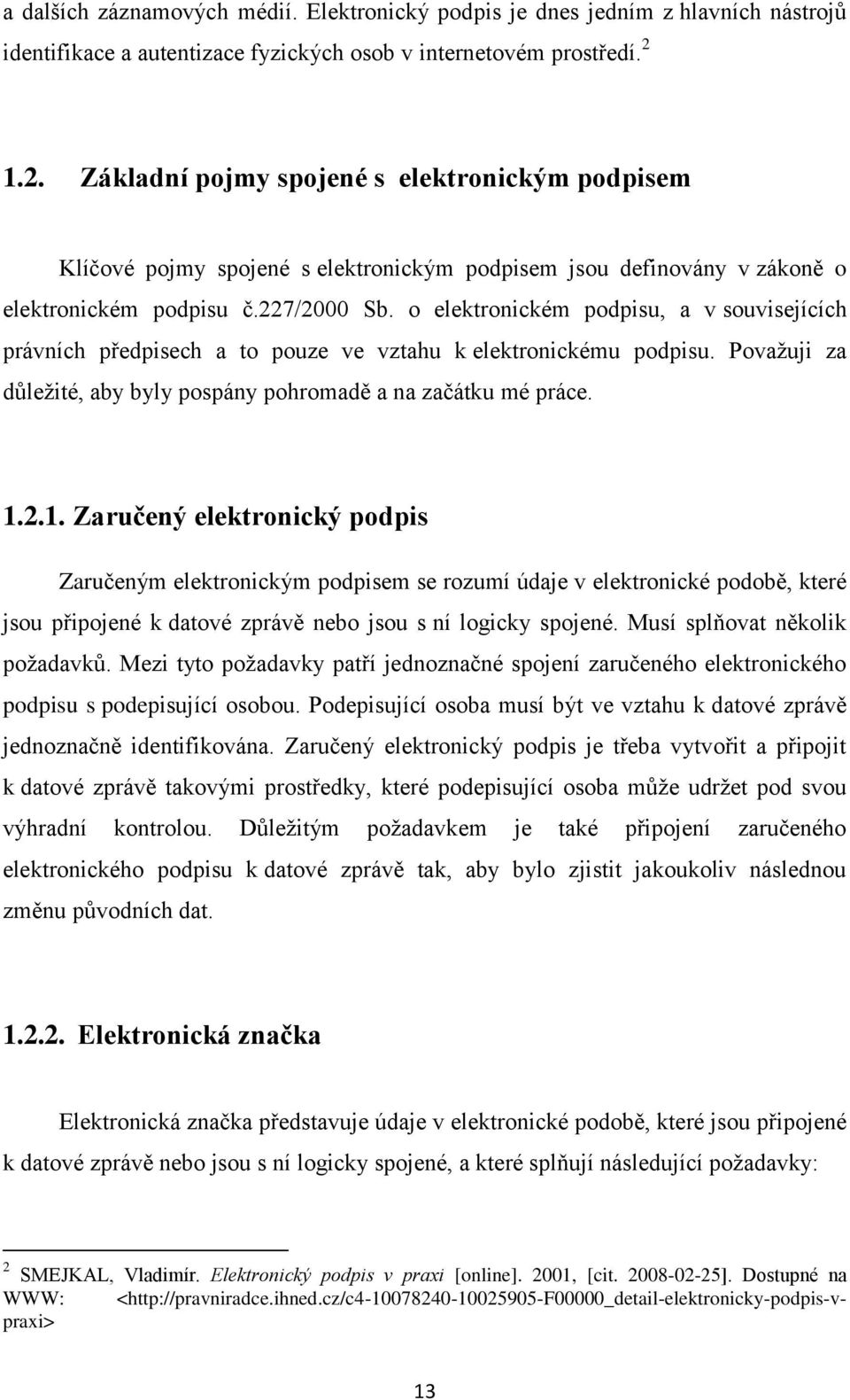 o elektronickém podpisu, a v souvisejících právních předpisech a to pouze ve vztahu k elektronickému podpisu. Považuji za důležité, aby byly pospány pohromadě a na začátku mé práce. 1.