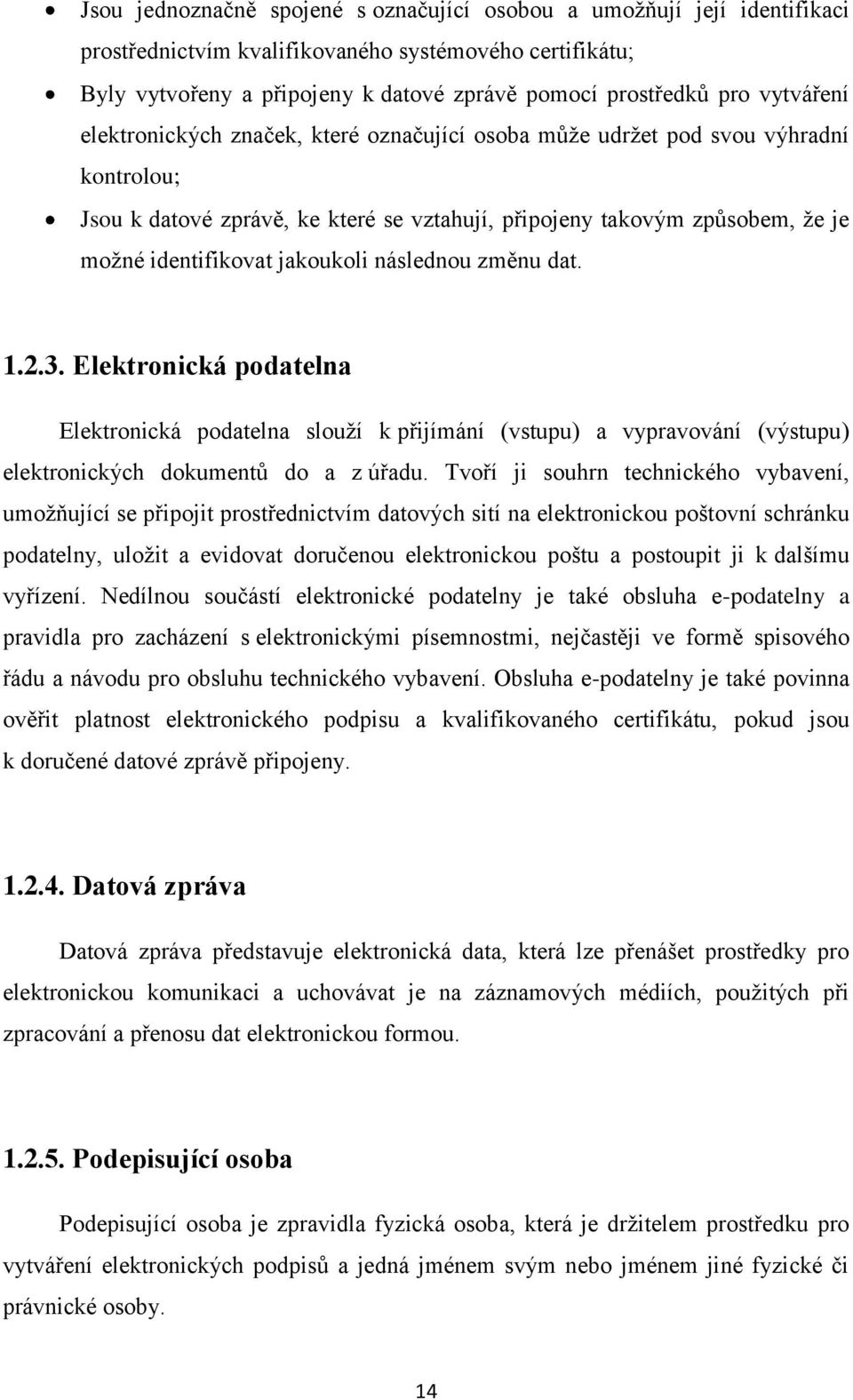 jakoukoli následnou změnu dat. 1.2.3. Elektronická podatelna Elektronická podatelna slouží k přijímání (vstupu) a vypravování (výstupu) elektronických dokumentů do a z úřadu.