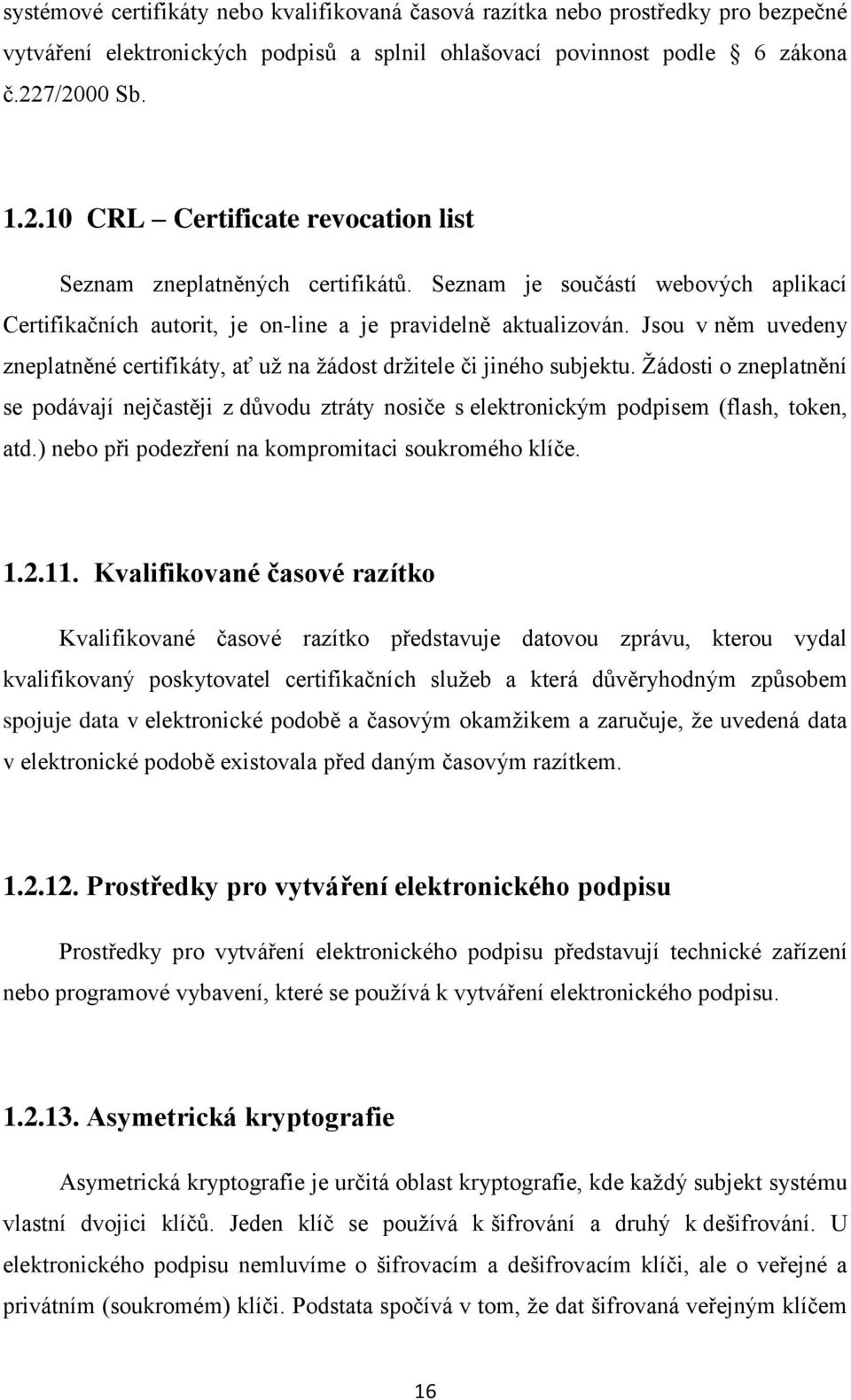 Jsou v něm uvedeny zneplatněné certifikáty, ať už na žádost držitele či jiného subjektu.