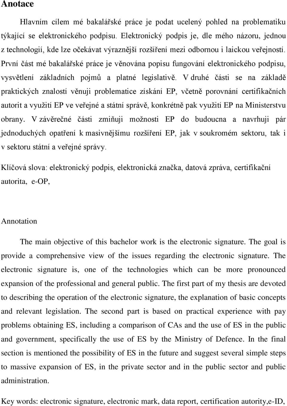 První část mé bakalářské práce je věnována popisu fungování elektronického podpisu, vysvětlení základních pojmů a platné legislativě.