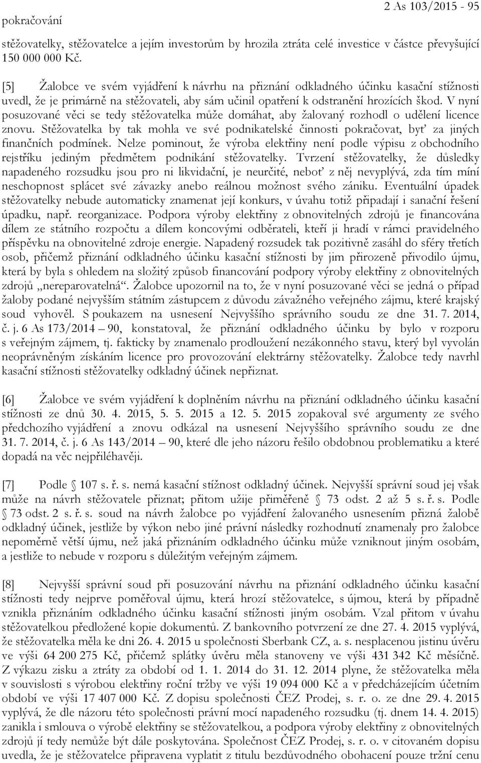 V nyní posuzované věci se tedy stěžovatelka může domáhat, aby žalovaný rozhodl o udělení licence znovu.