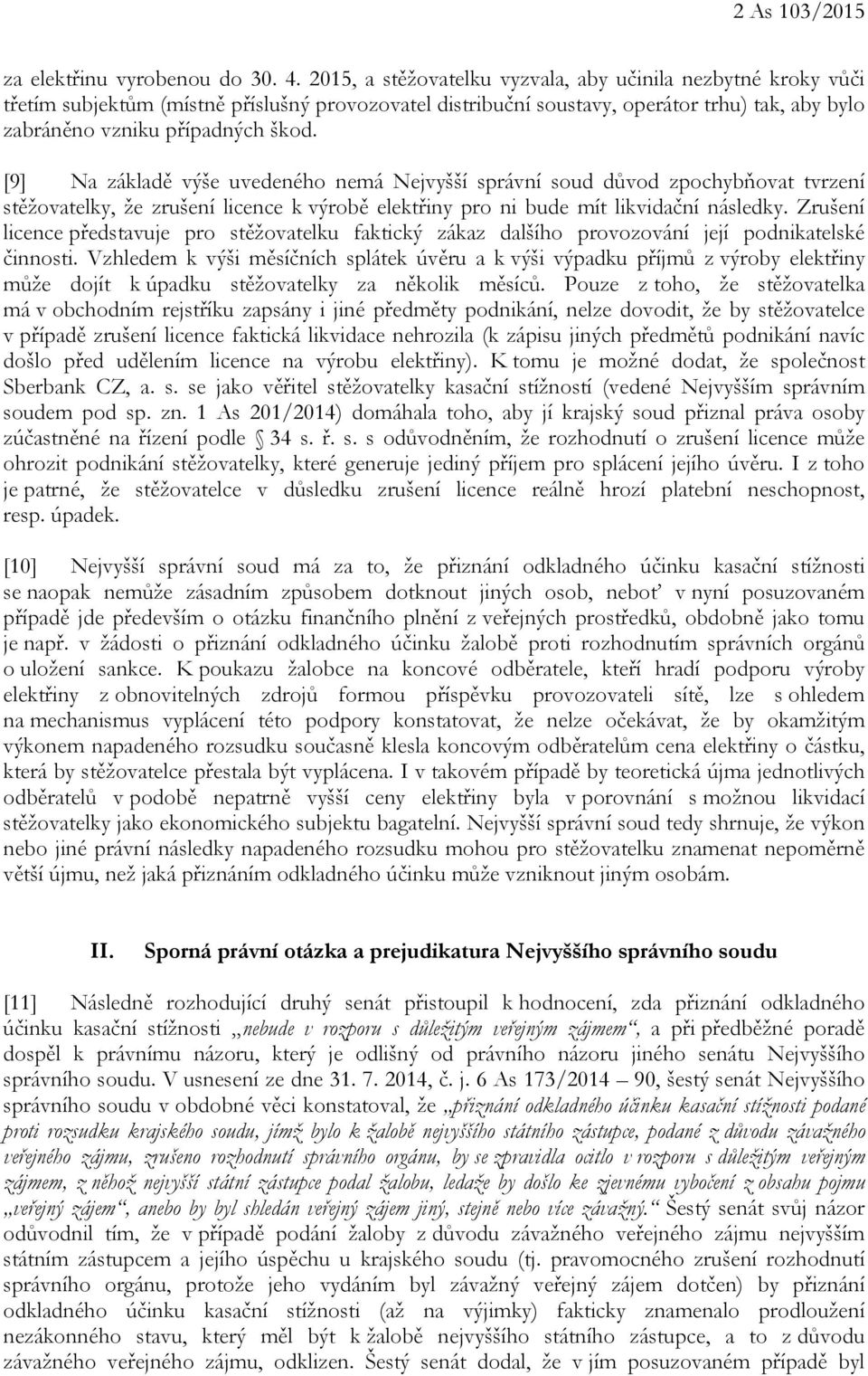 [9] Na základě výše uvedeného nemá Nejvyšší správní soud důvod zpochybňovat tvrzení stěžovatelky, že zrušení licence k výrobě elektřiny pro ni bude mít likvidační následky.