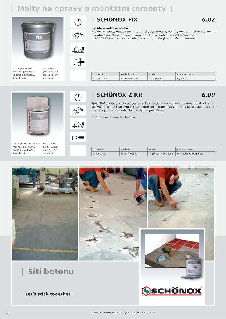 Spotřeba materiálu: cca 1,5 kg/dm 3 6 měsíců 0000602004 4016447001834 10 kg kbelík 36/paleta SCHÖNOX 2 KR 6.