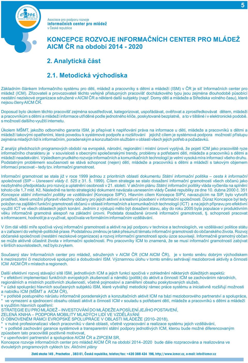 Domy dětí a mládeže a Střediska volného času), které nejsou členy AICM ČR.