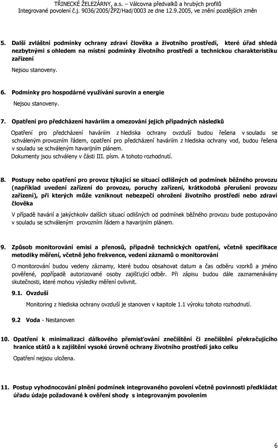 Opatření pro předcházení haváriím a omezování jejich případných následků Opatření pro předcházení haváriím z hlediska ochrany ovzduší budou řešena v souladu se schváleným provozním řádem, opatření