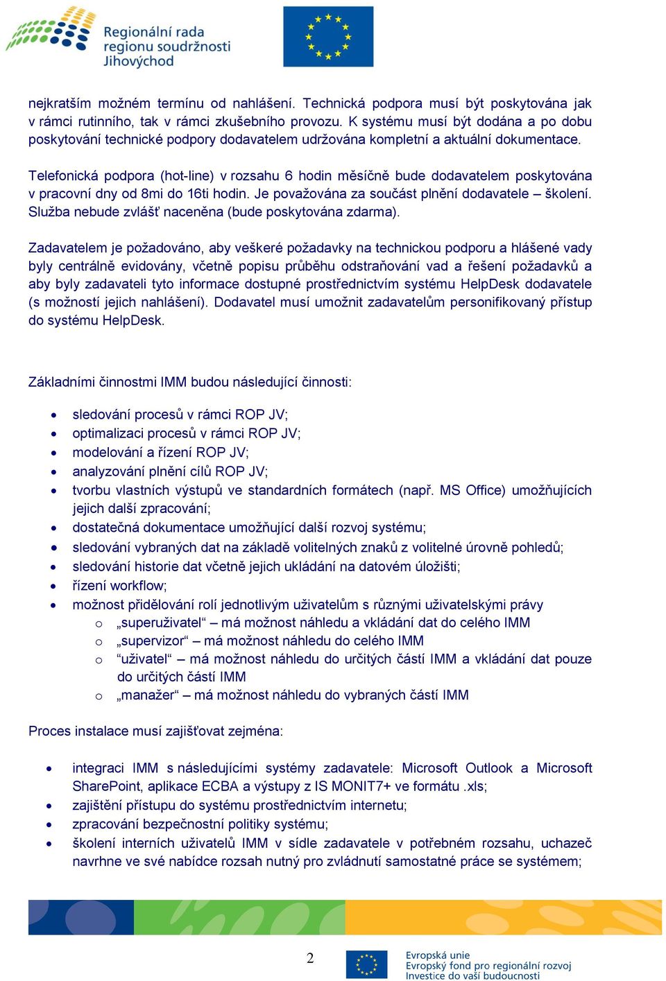 Telefonická podpora (hot-line) v rozsahu 6 hodin měsíčně bude dodavatelem poskytována v pracovní dny od 8mi do 16ti hodin. Je považována za součást plnění dodavatele školení.