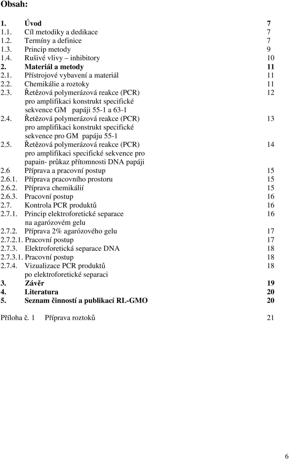 Řetězová polymerázová reakce (PCR) 13 pro amplifikaci konstrukt specifické sekvence pro GM papáju 55