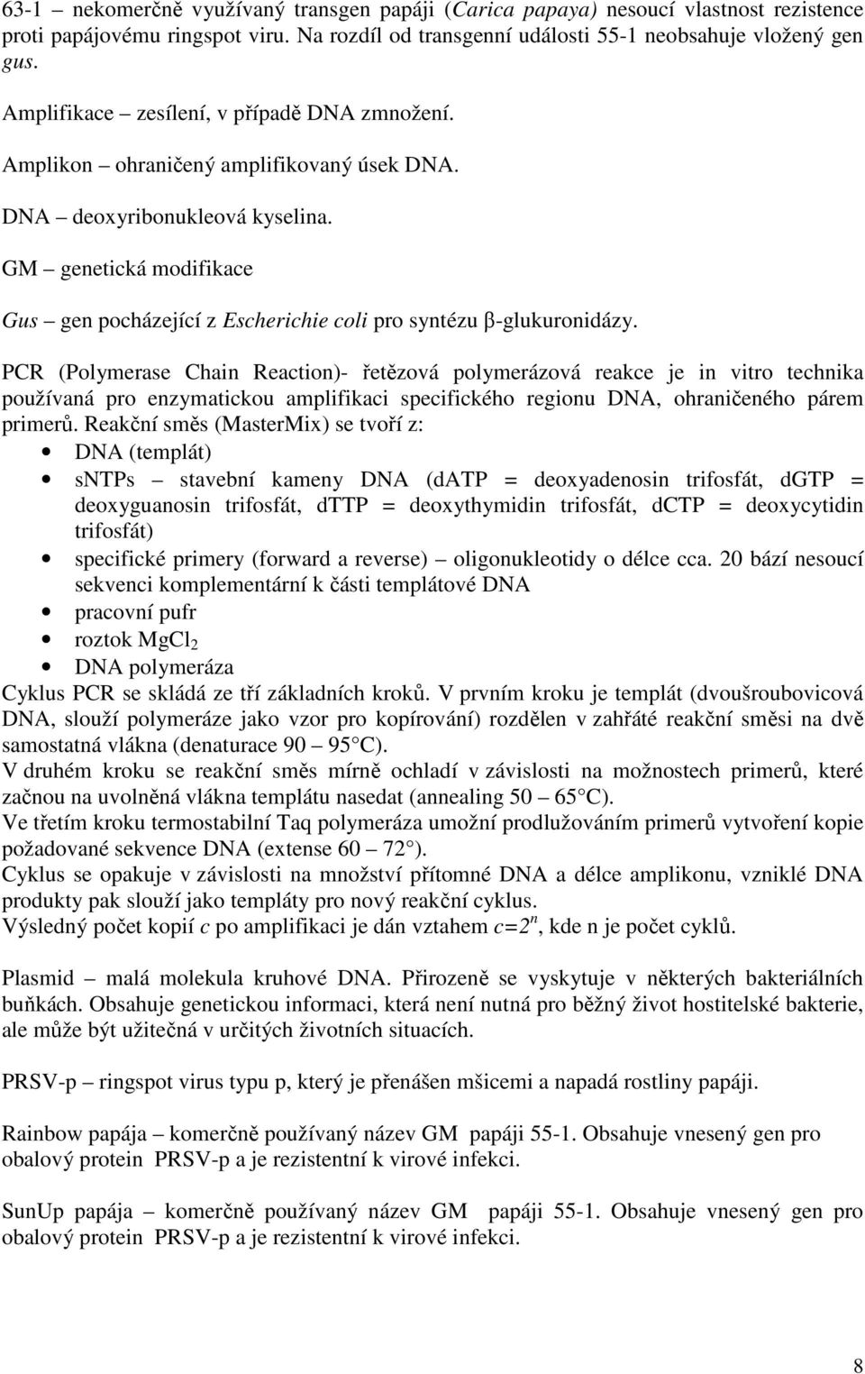 GM genetická modifikace Gus gen pocházející z Escherichie coli pro syntézu β-glukuronidázy.