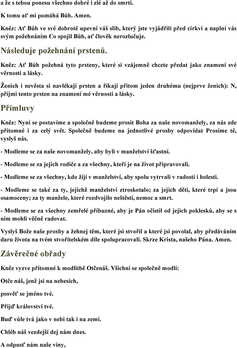 Ženich i nevěsta si navlékají prsten a říkají přitom jeden druhému (nejprve ženich): N, přijmi tento prsten na znamení mé věrnosti a lásky.