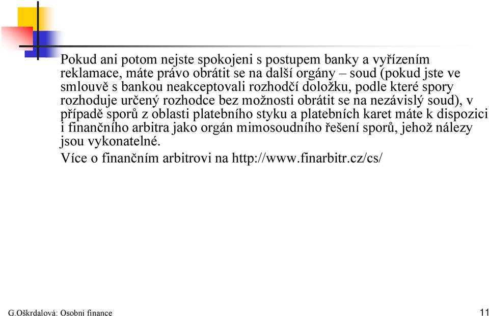 soud), v případě sporů z oblasti platebního styku a platebních karet máte k dispozici i finančního arbitra jako orgán mimosoudního