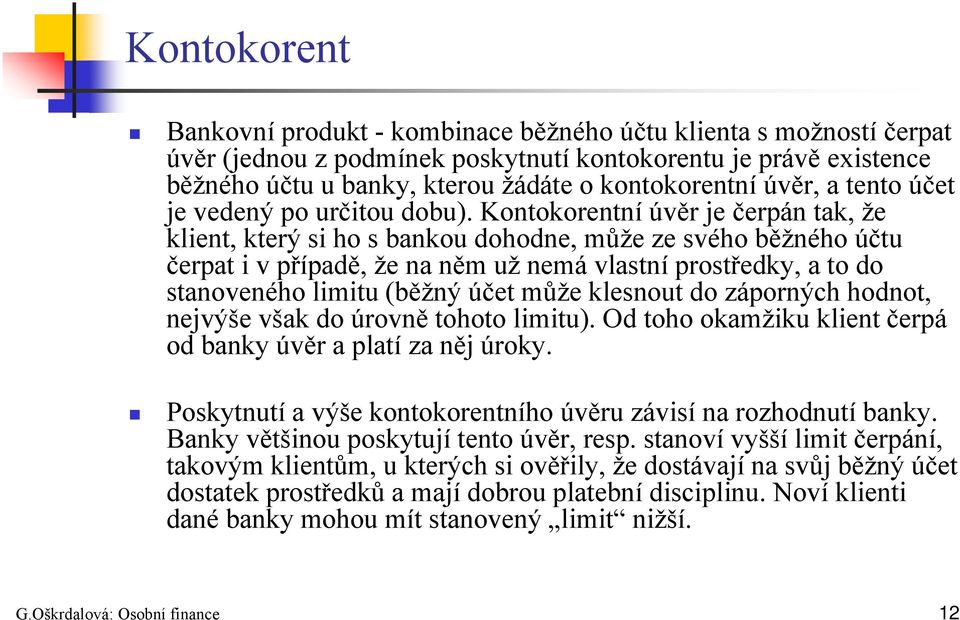 Kontokorentní úvěr je čerpán tak, že klient, který si ho s bankou dohodne, může ze svého běžného účtu čerpat i v případě, že na něm už nemá vlastní prostředky, a to do stanoveného limitu (běžný účet