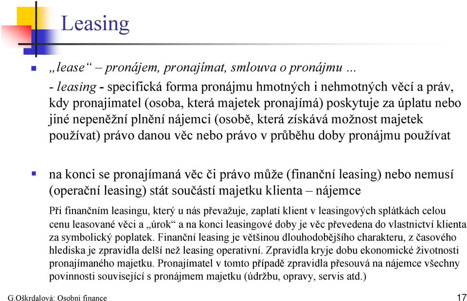 leasing) nebo nemusí (operační leasing) stát součástí majetku klienta nájemce Při finančním leasingu, který u nás převažuje, zaplatí klient v leasingových splátkách celou cenu leasované věci a úrok a