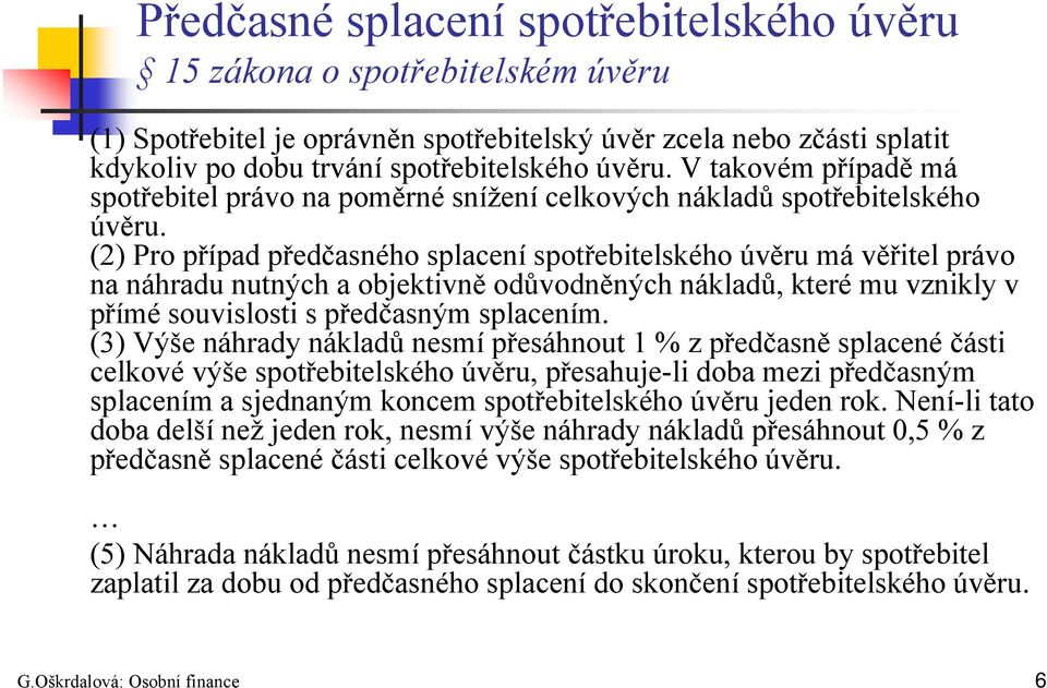 (2) Pro případ předčasného splacení spotřebitelského úvěru má věřitel právo na náhradu nutných a objektivně odůvodněných nákladů, které mu vznikly v přímé souvislosti s předčasným splacením.