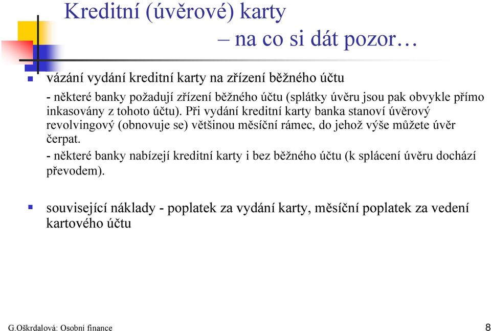 Při vydání kreditní karty banka stanoví úvěrový revolvingový (obnovuje se) většinou měsíční rámec, do jehož výše můžete úvěr čerpat.