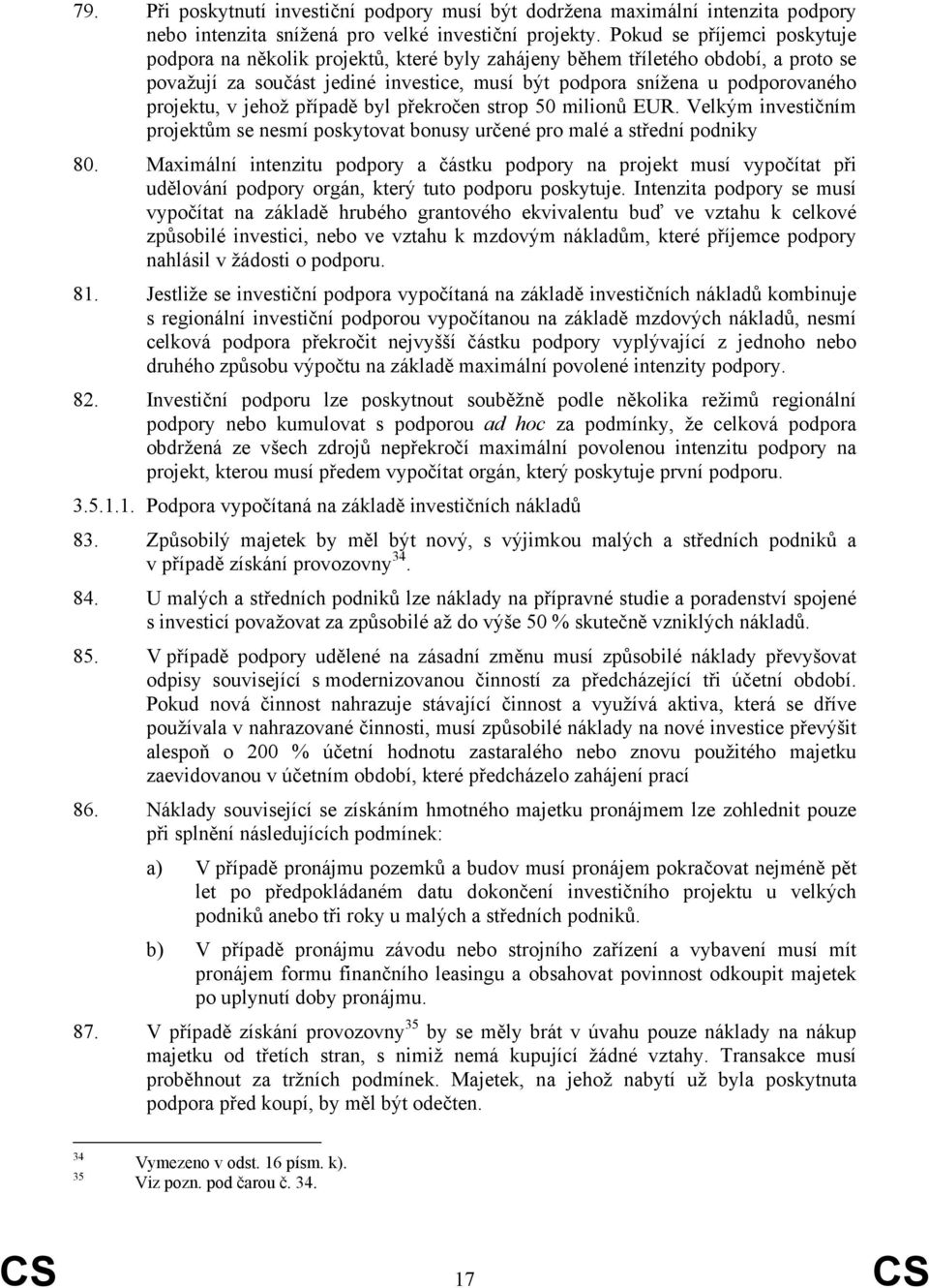 projektu, v jehož případě byl překročen strop 50 milionů EUR. Velkým investičním projektům se nesmí poskytovat bonusy určené pro malé a střední podniky 80.