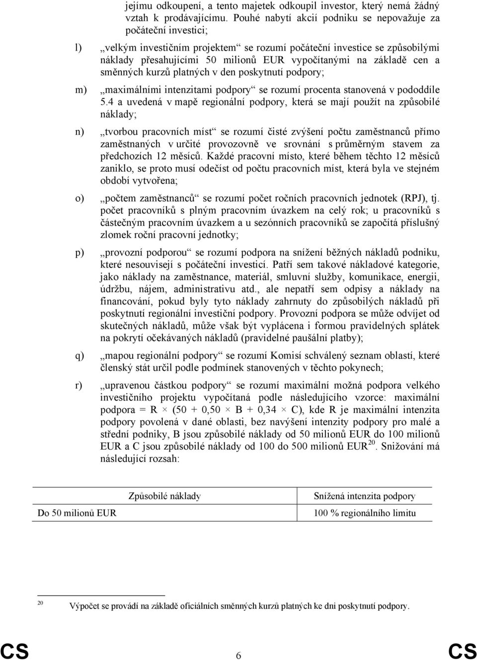 základě cen a směnných kurzů platných v den poskytnutí podpory; m) maximálními intenzitami podpory se rozumí procenta stanovená v pododdíle 5.