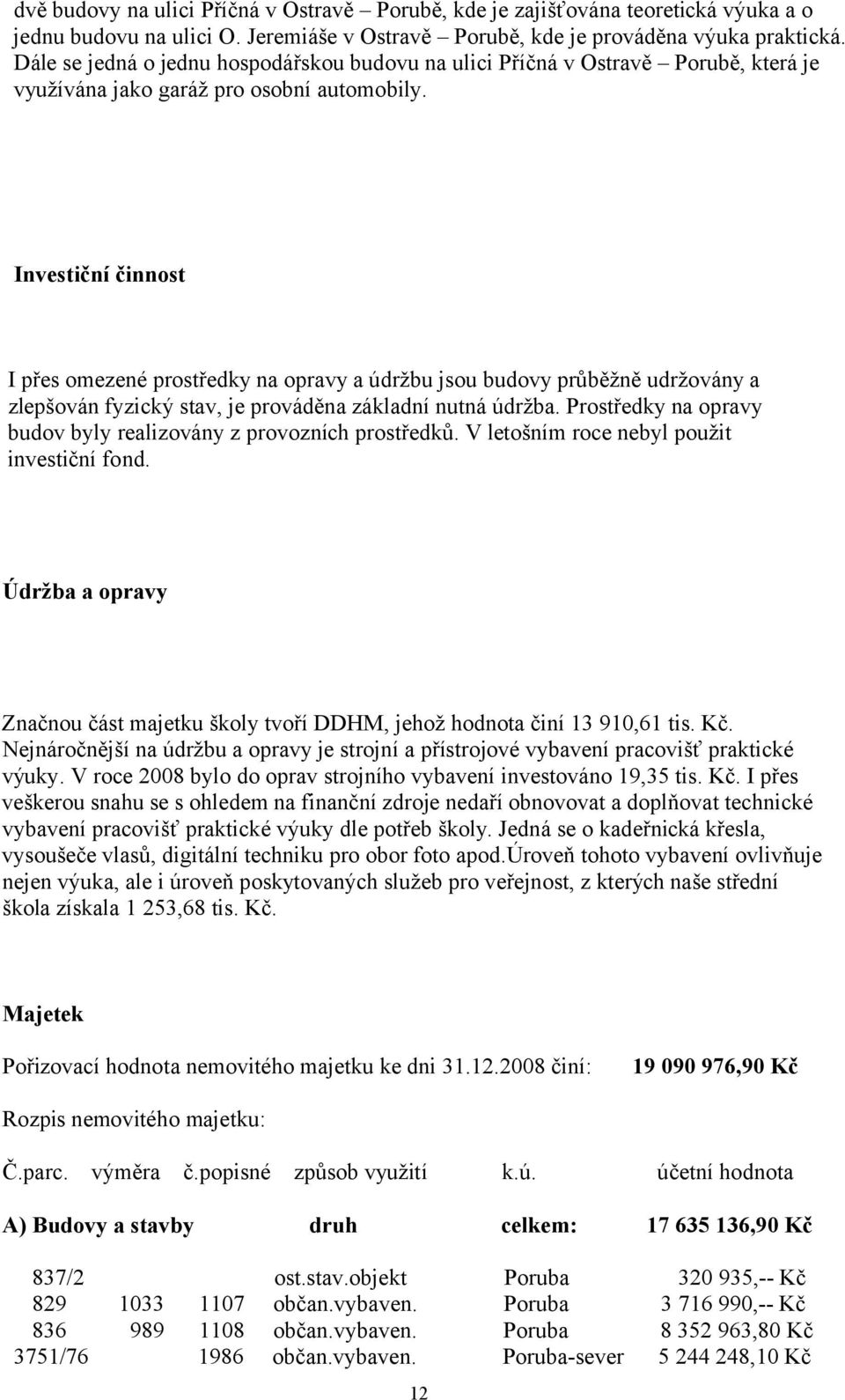 Investiční činnost I přes omezené prostředky na opravy a údržbu jsou budovy průběžně udržovány a zlepšován fyzický stav, je prováděna základní nutná údržba.