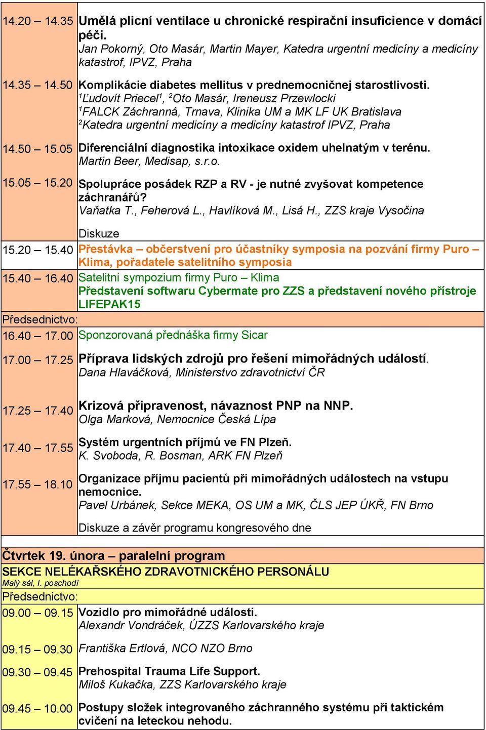 Ľudovít Priecel, Oto Masár, Ireneusz Przewlocki FALCK Záchranná, Trnava, Klinika UM a MK LF UK Bratislava Katedra urgentní medicíny a medicíny katastrof IPVZ, Praha Diferenciální diagnostika