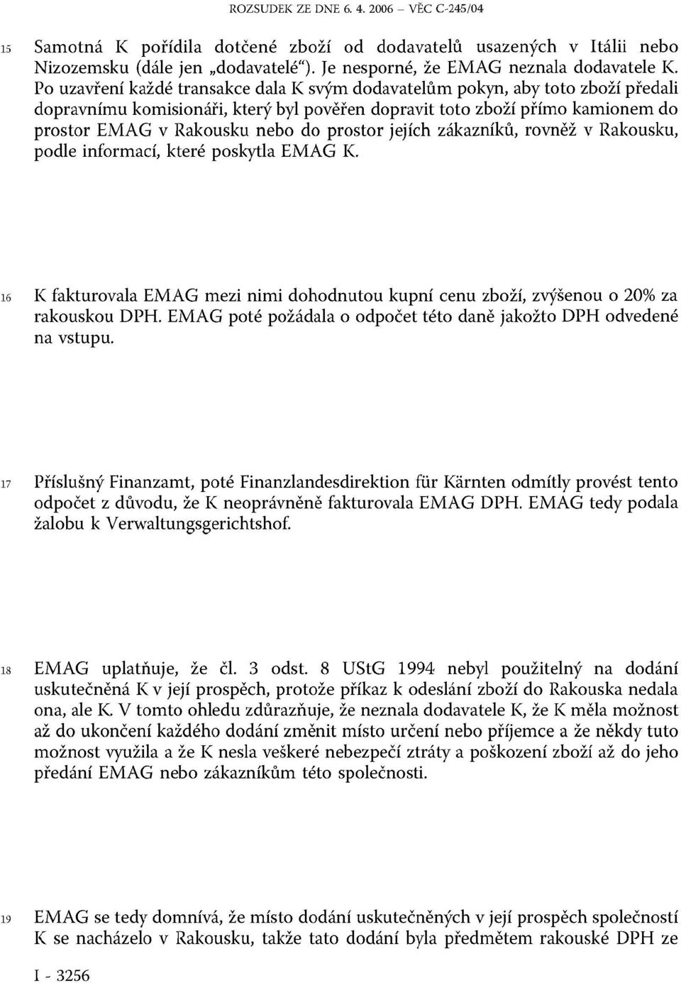 prostor jejích zákazníků, rovněž v Rakousku, podle informací, které poskytla EMAG K. 16 K fakturovala EMAG mezi nimi dohodnutou kupní cenu zboží, zvýšenou o 20% za rakouskou DPH.