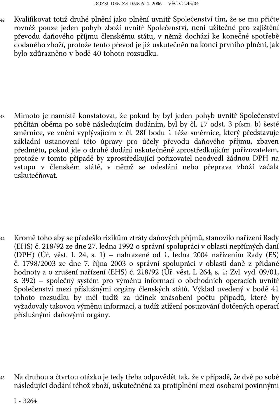 daňového příjmu členskému státu, v němž dochází ke konečné spotřebě dodaného zboží, protože tento převod je již uskutečněn na konci prvního plnění, jak bylo zdůrazněno v bodě 40 tohoto rozsudku.