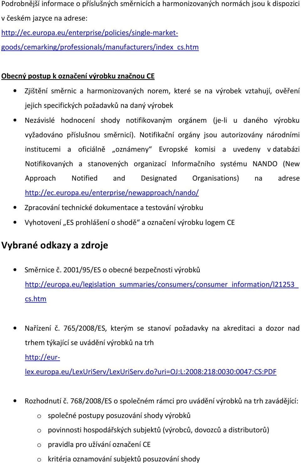 Notifikační orgány jsou autorizovány národními institucemi a oficiálně oznámeny Evropské komisi a uvedeny v databázi Notifikovaných a stanovených organizací Informačního systému NANDO (New Approach