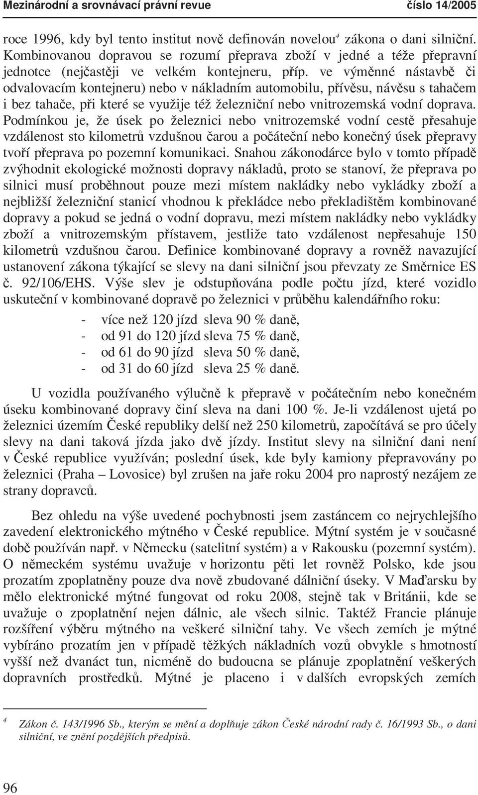 ve výměnné nástavbě či odvalovacím kontejneru) nebo v nákladním automobilu, přívěsu, návěsu s tahačem i bez tahače, při které se využije též železniční nebo vnitrozemská vodní doprava.