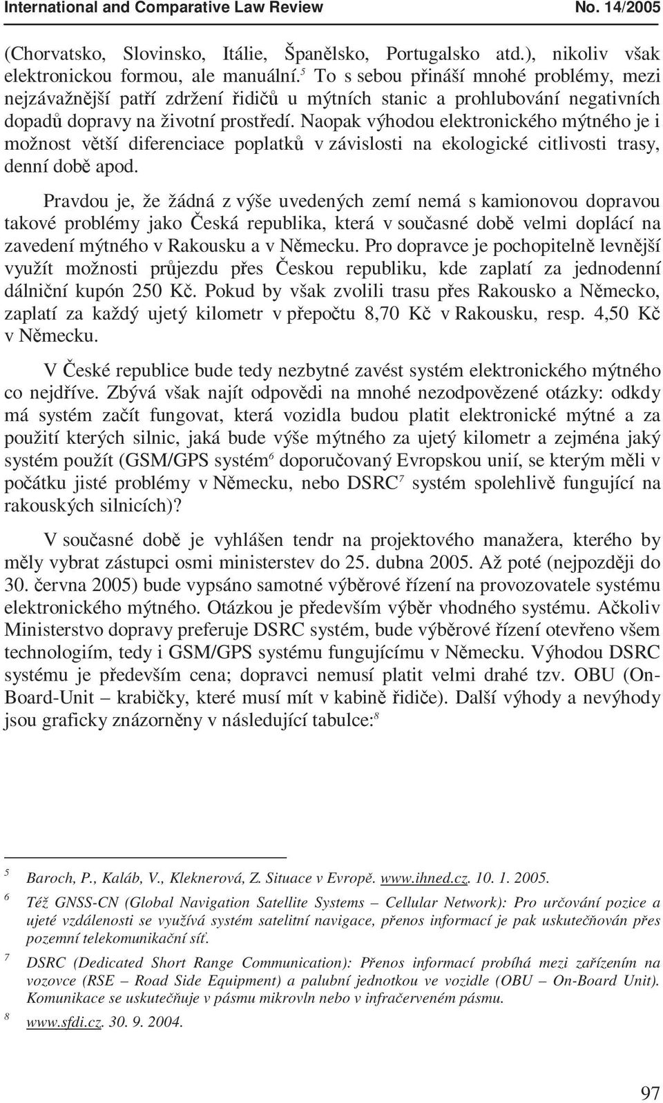 Naopak výhodou elektronického mýtného je i možnost větší diferenciace poplatků v závislosti na ekologické citlivosti trasy, denní době apod.