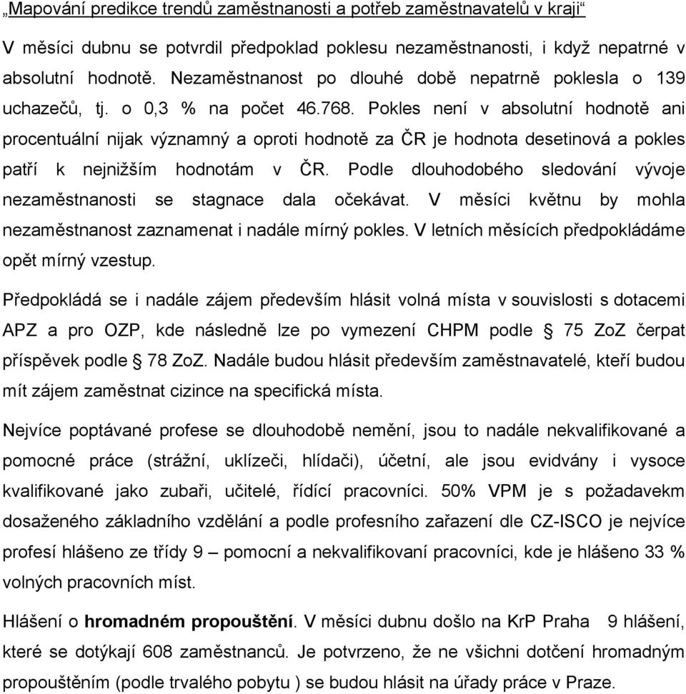 Pokles není v absolutní hodnotě ani procentuální nijak významný a oproti hodnotě za ČR je hodnota desetinová a pokles patří k nejnižším hodnotám v ČR.