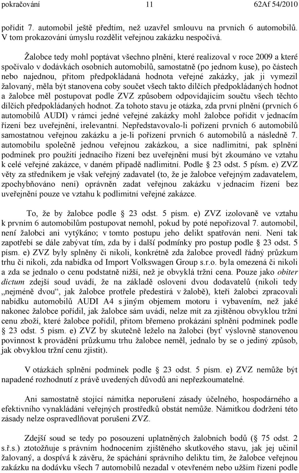 hodnota veřejné zakázky, jak ji vymezil žalovaný, měla být stanovena coby součet všech takto dílčích předpokládaných hodnot a žalobce měl postupovat podle ZVZ způsobem odpovídajícím součtu všech