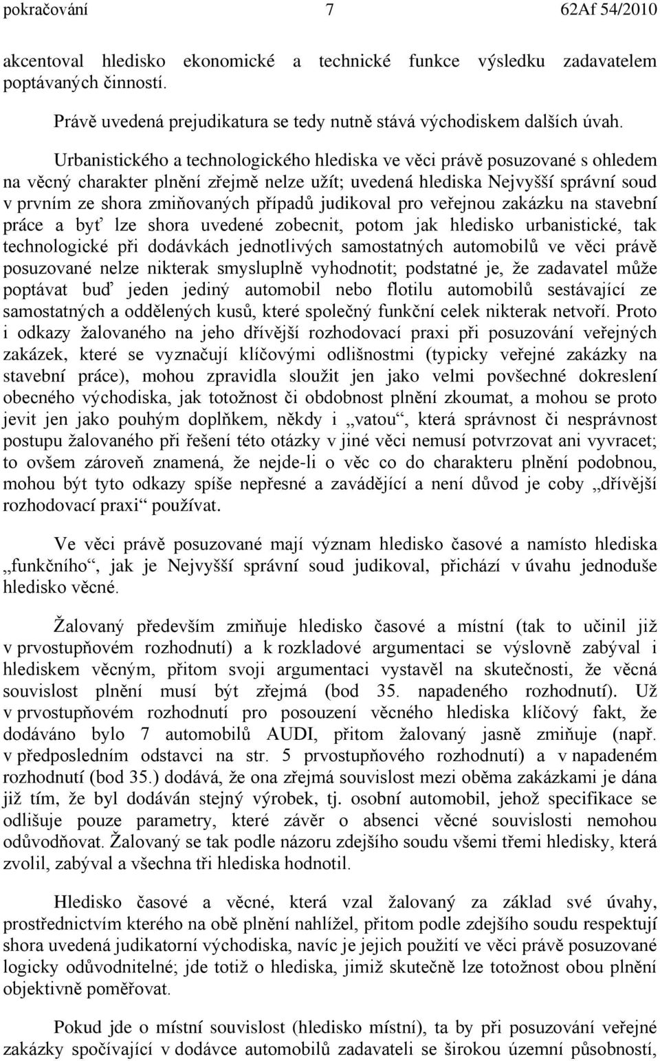 judikoval pro veřejnou zakázku na stavební práce a byť lze shora uvedené zobecnit, potom jak hledisko urbanistické, tak technologické při dodávkách jednotlivých samostatných automobilů ve věci právě