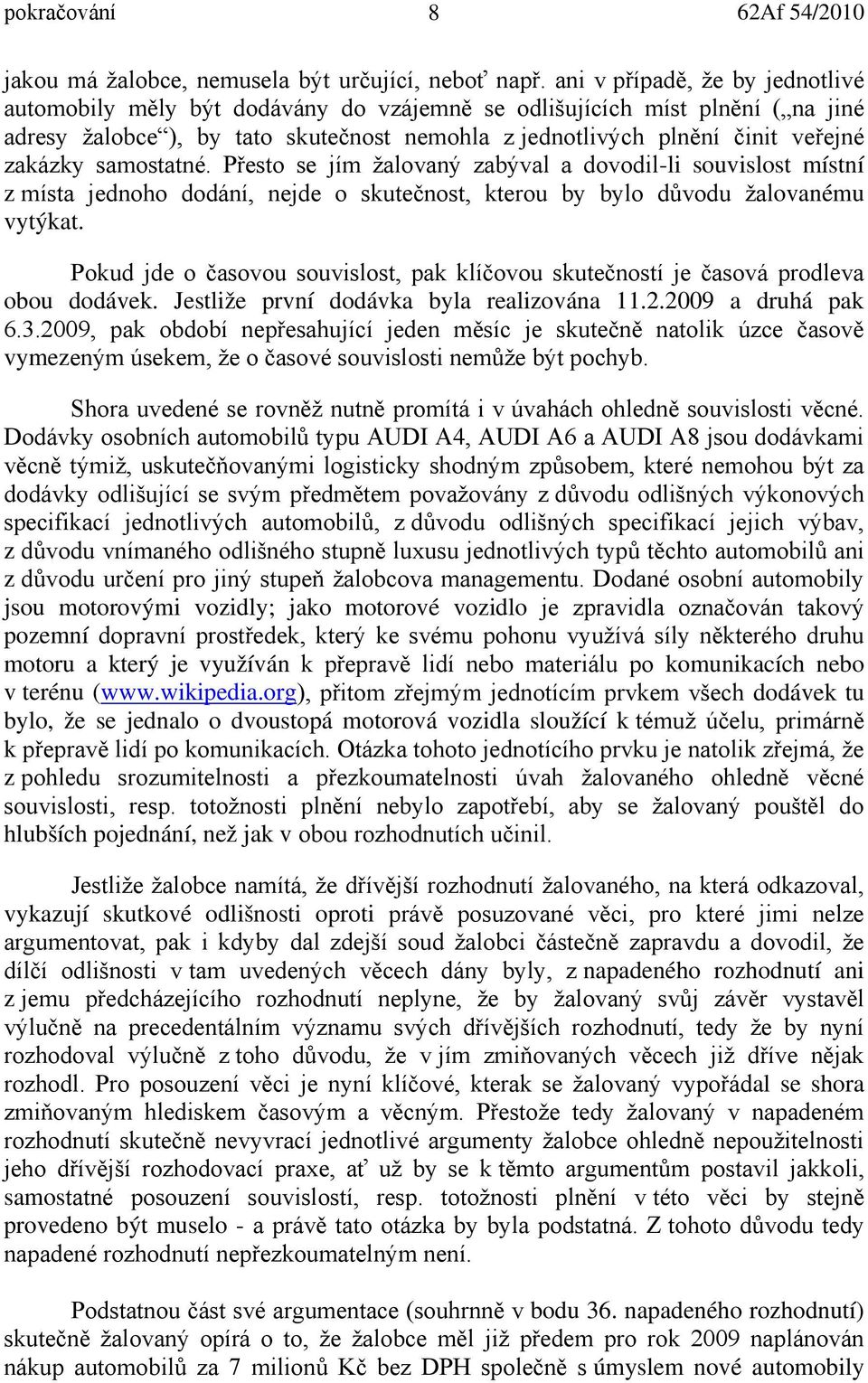 samostatné. Přesto se jím žalovaný zabýval a dovodil-li souvislost místní z místa jednoho dodání, nejde o skutečnost, kterou by bylo důvodu žalovanému vytýkat.