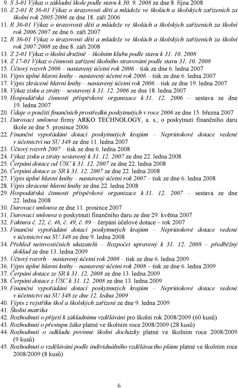 R 36-01 Výkaz o úrazovosti dětí a mládeže ve školách a školských zařízeních za školní rok 2006/2007 ze dne 6. září 2007 12.