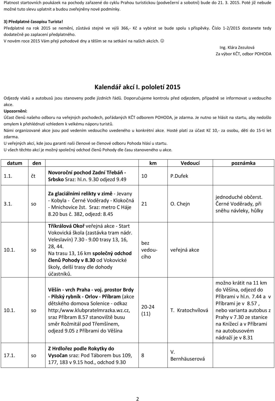 V novém roce 2015 Vám přeji pohodové dny a těším se na setkání na našich akcích. Ing. Klára Zezulová Za výbor KČT, odbor POHODA Kalendář akcí I.