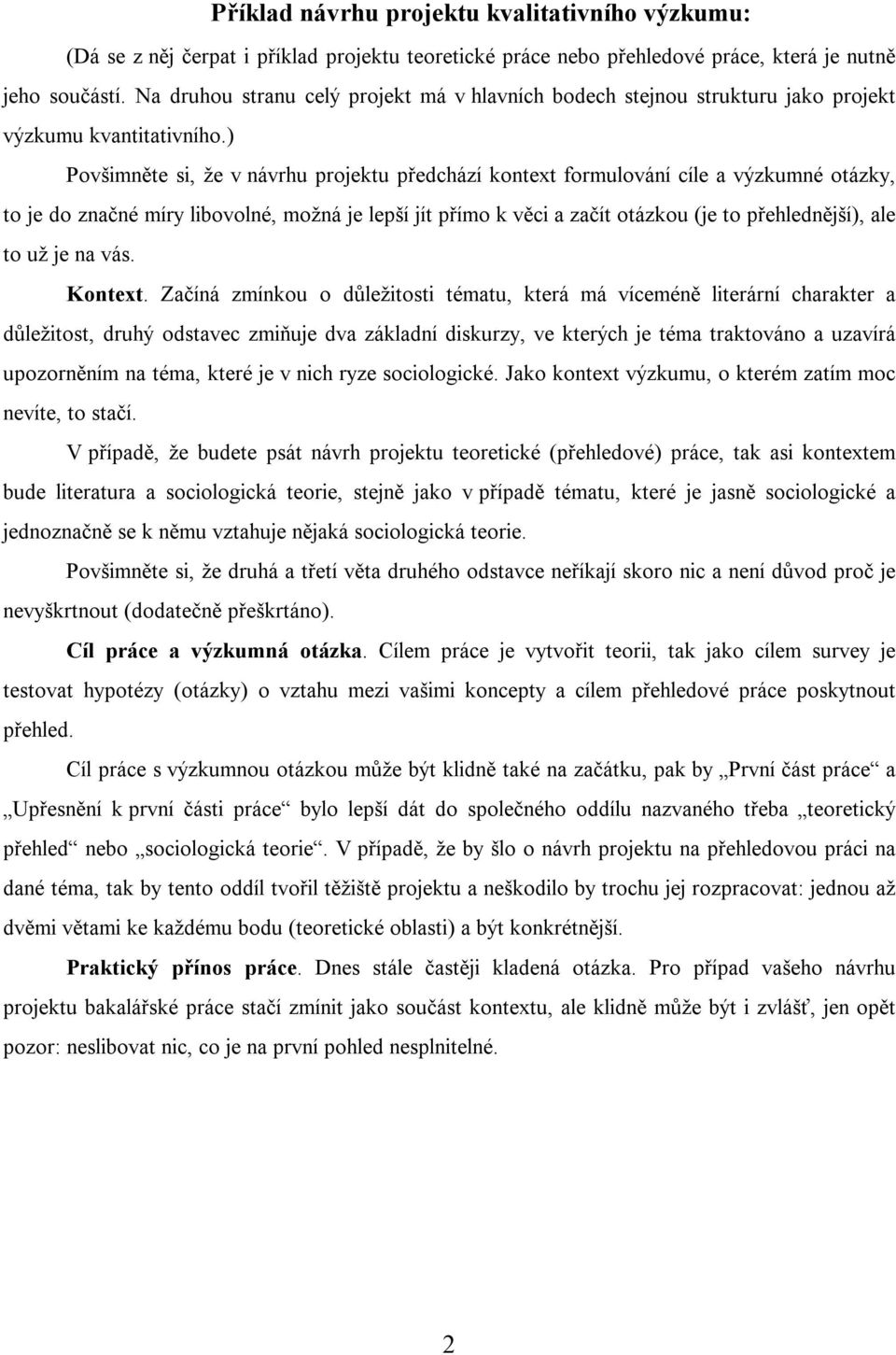 ) Povšimněte si, že v návrhu projektu předchází kontext formulování cíle a výzkumné otázky, to je do značné míry libovolné, možná je lepší jít přímo k věci a začít otázkou (je to přehlednější), ale