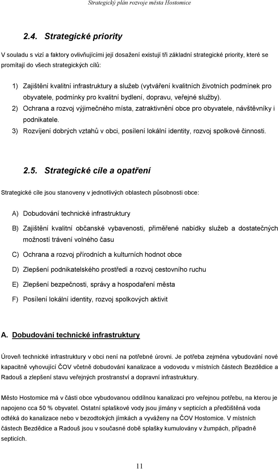 2) Ochrana a rozvoj výjimečného místa, zatraktivnění obce pro obyvatele, návštěvníky i podnikatele. 3) Rozvíjení dobrých vztahů v obci, posílení lokální identity, rozvoj spolkové činnosti. 2.5.