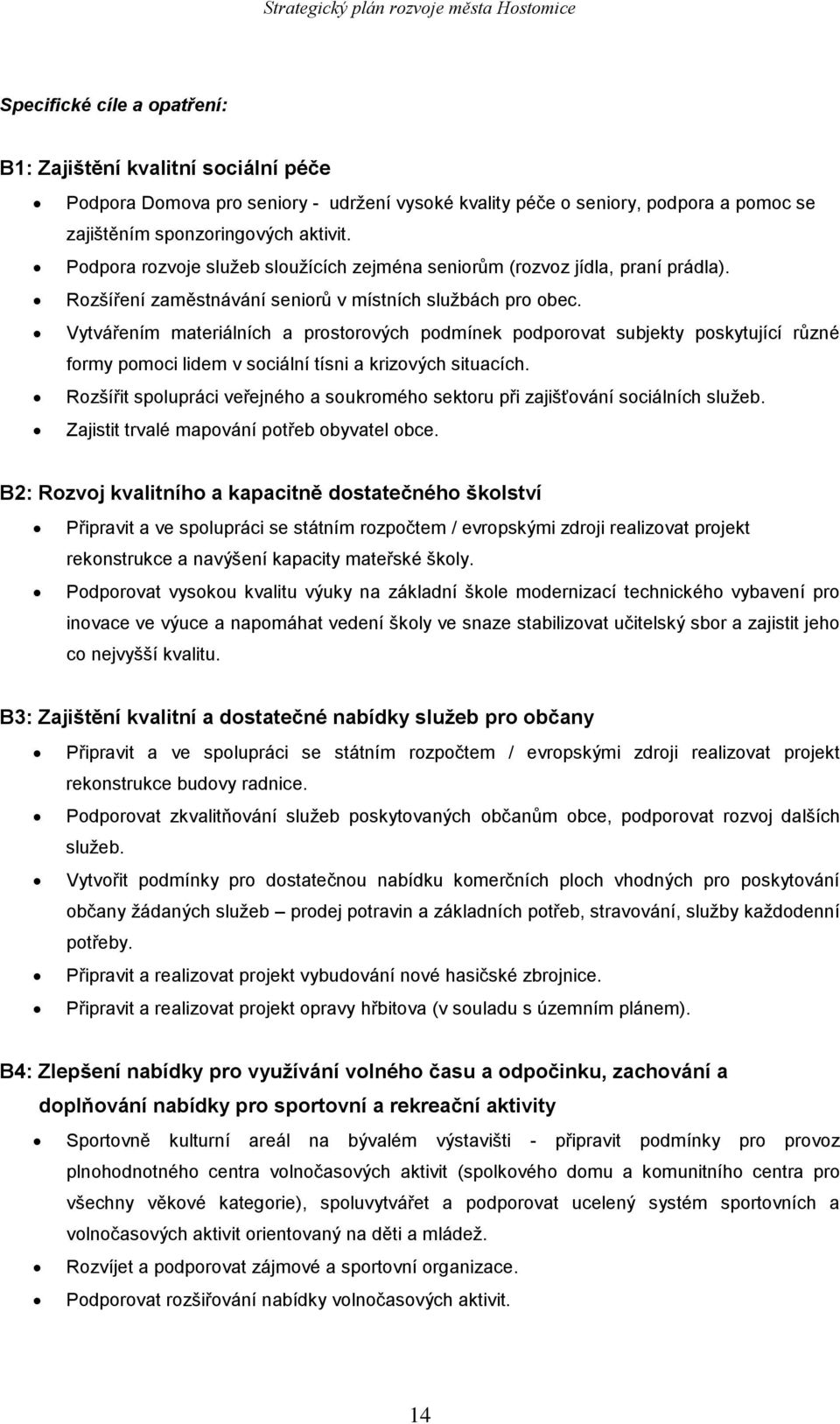 Vytvářením materiálních a prostorových podmínek podporovat subjekty poskytující různé formy pomoci lidem v sociální tísni a krizových situacích.