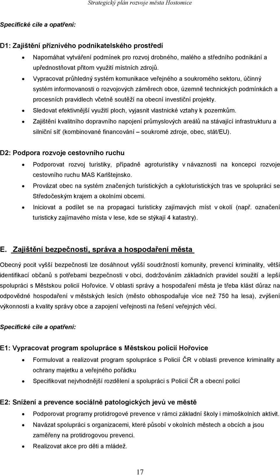 Vypracovat průhledný systém komunikace veřejného a soukromého sektoru, účinný systém informovanosti o rozvojových záměrech obce, územně technických podmínkách a procesních pravidlech včetně soutěží