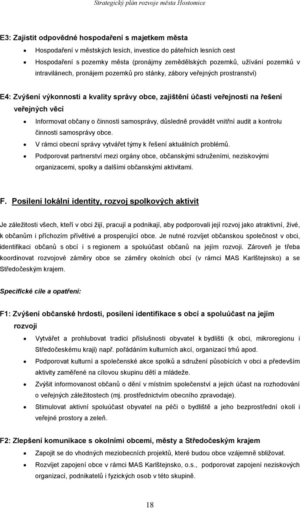 činnosti samosprávy, důsledně provádět vnitřní audit a kontrolu činnosti samosprávy obce. V rámci obecní správy vytvářet týmy k řešení aktuálních problémů.