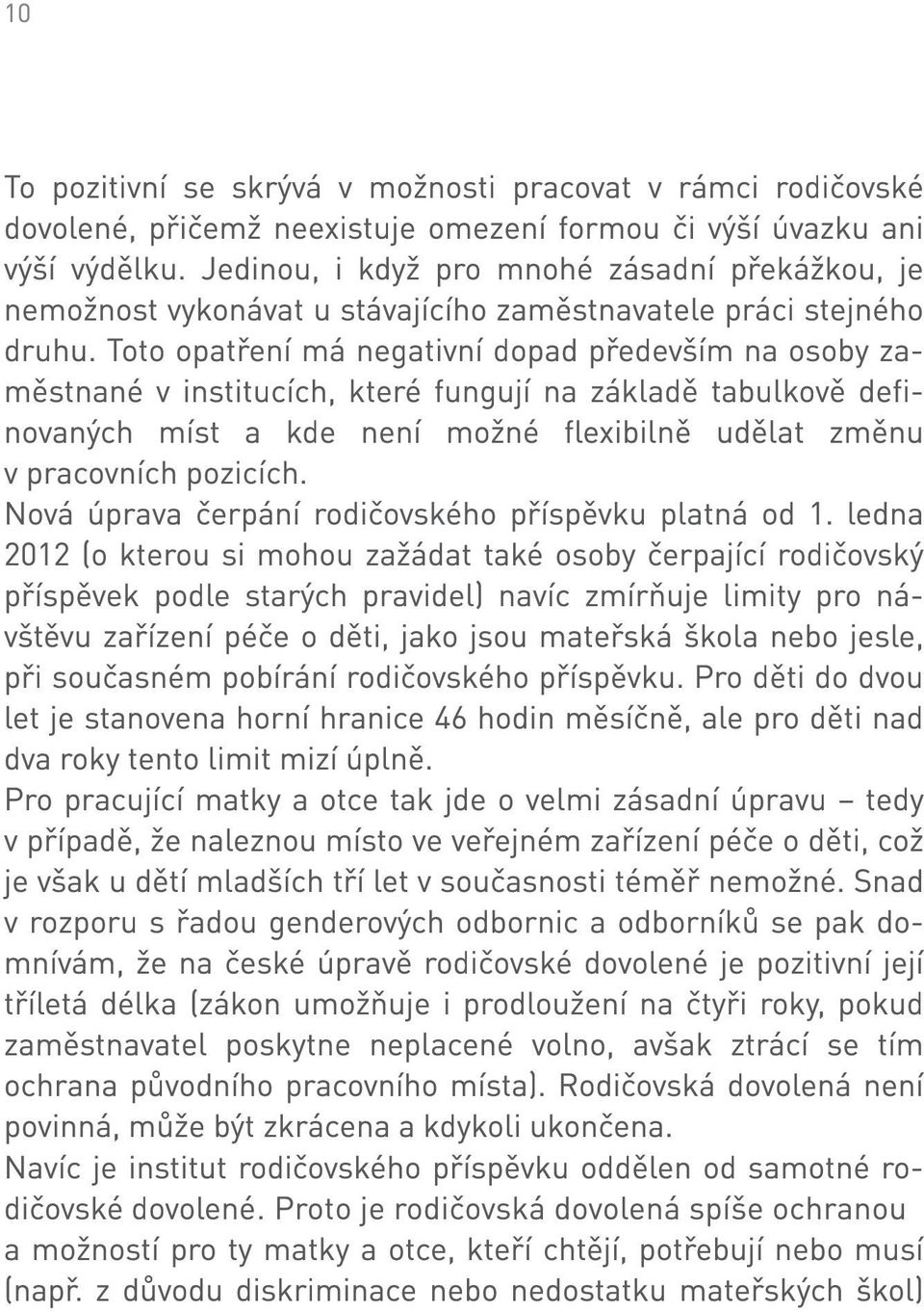 Toto opatření má negativní dopad především na osoby zaměstnané v institucích, které fungují na základě tabulkově definovaných míst a kde není možné flexibilně udělat změnu v pracovních pozicích.