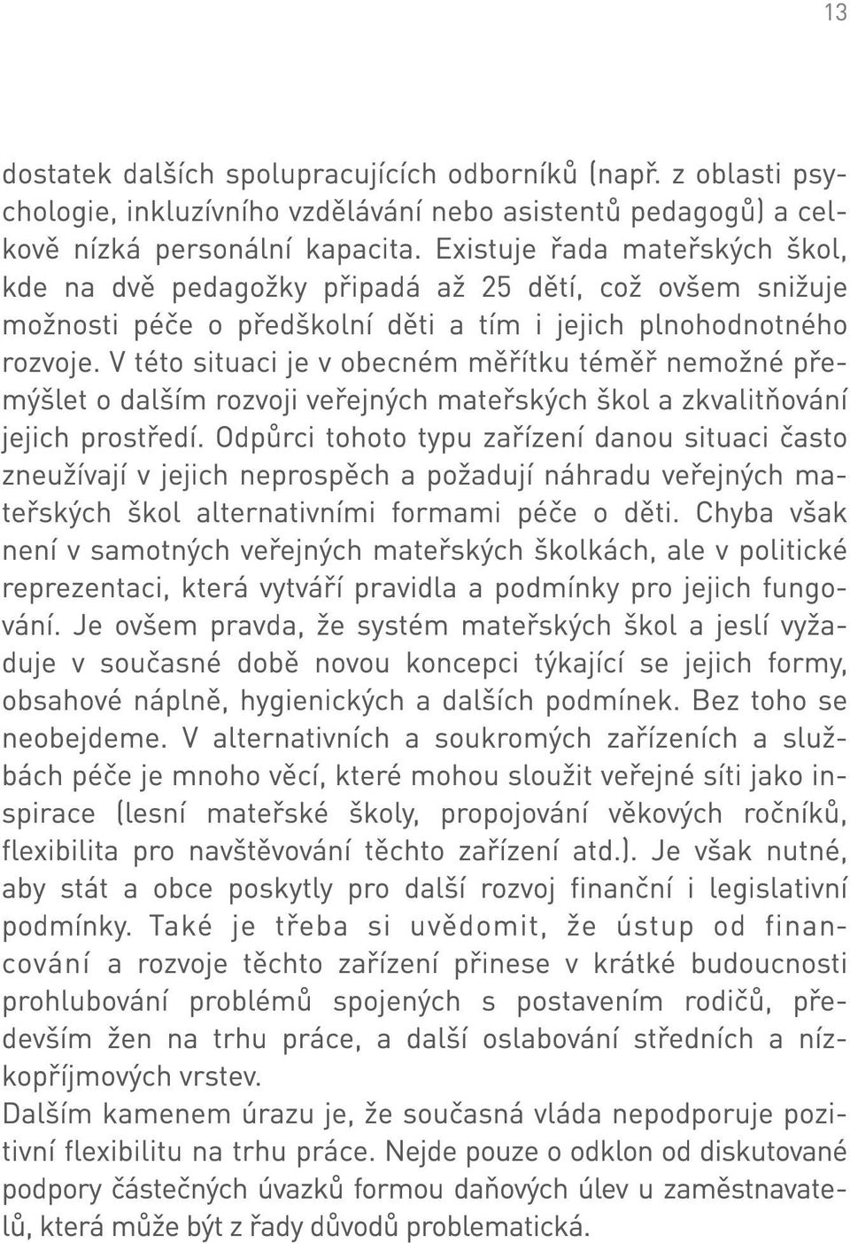 V této situaci je v obecném měřítku téměř nemožné přemýšlet o dalším rozvoji veřejných mateřských škol a zkvalitňování jejich prostředí.