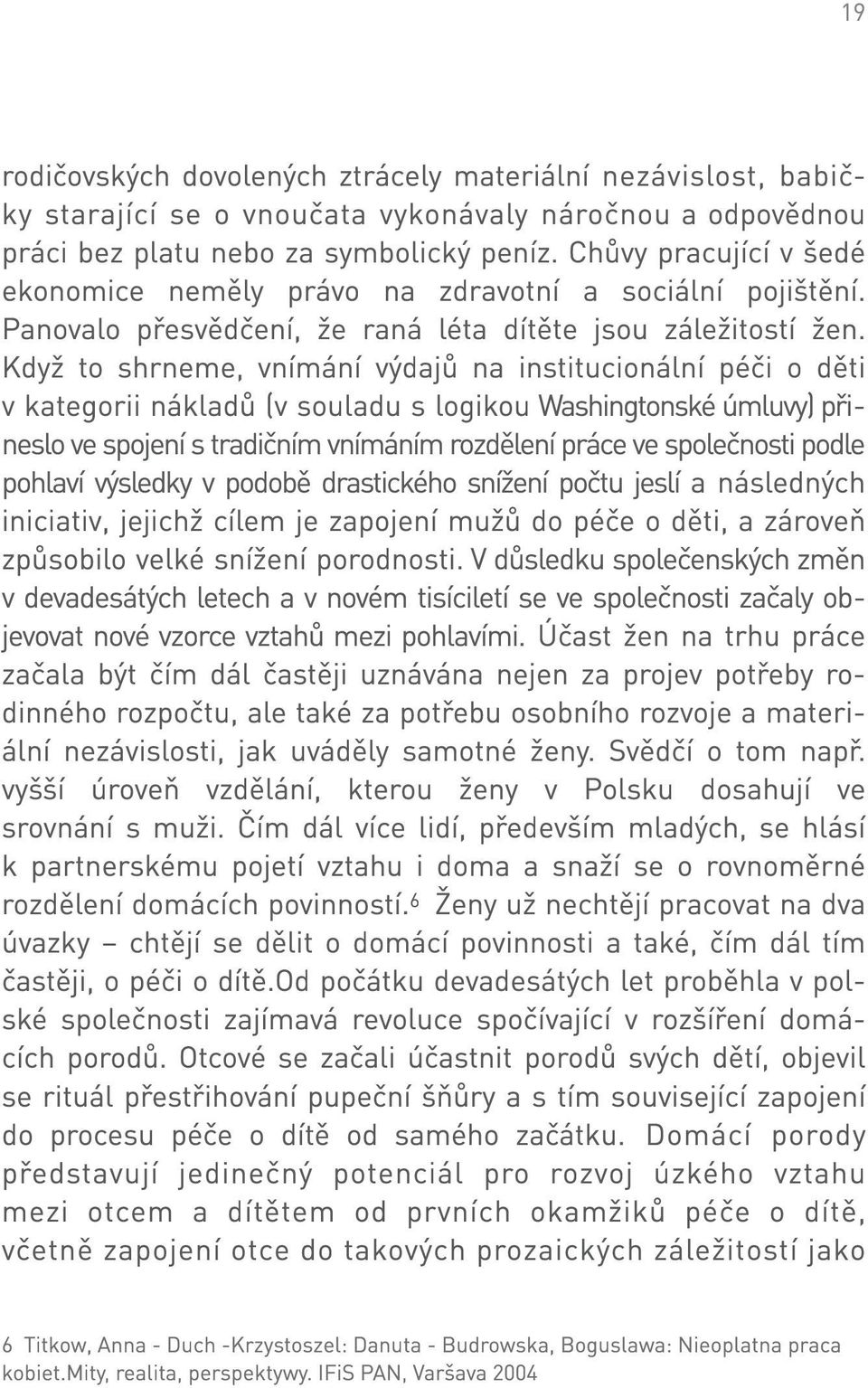 Když to shrneme, vnímání výdajů na institucionální péči o děti v kategorii nákladů (v souladu s logikou Washingtonské úmluvy) přineslo ve spojení s tradičním vnímáním rozdělení práce ve společnosti